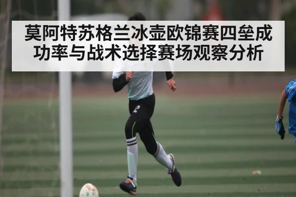 莫阿特苏格兰冰壶欧锦赛四垒成功率与战术选择赛场观察分析